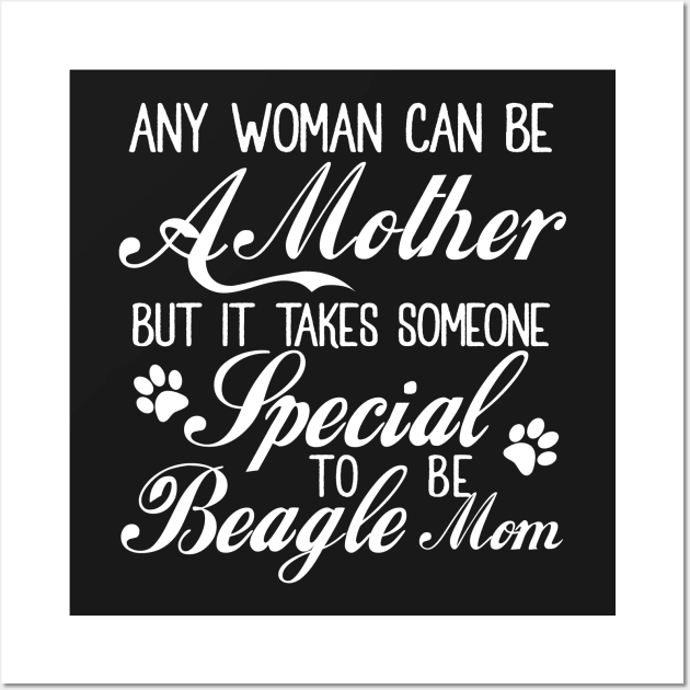 Any woman can be a mother but it takes someone special to be beagle mom Wall Art by doglover21